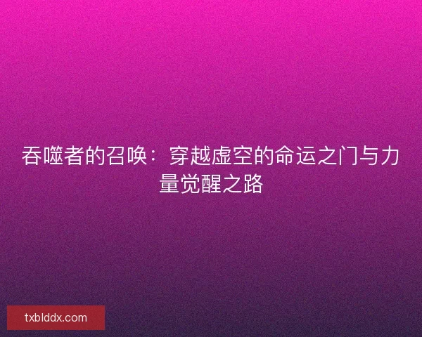 吞噬者的召唤：穿越虚空的命运之门与力量觉醒之路