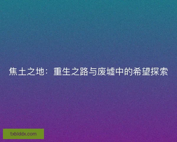 焦土之地：重生之路与废墟中的希望探索